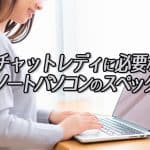 チャットレディで最低限使えるノートパソコンの性能と安く買えるサイトを紹介!